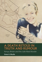 A Death Retold in Truth and Rumour: Kenya, Britain and the Julie Ward Murder 1847011276 Book Cover