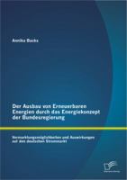 Der Ausbau Von Erneuerbaren Energien Durch Das Energiekonzept Der Bundesregierung: Vermarktungsmoglichkeiten Und Auswirkungen Auf Den Deutschen Strommarkt 3842883595 Book Cover