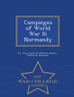 Campaigns of World War II: Normandy - War College Series 1515302725 Book Cover