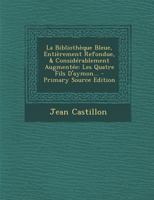 La Biblioth�que Bleue, Enti�rement Refondue, & Consid�rablement Augment�e: Les Quatre Fils d'Aymon... 1021598526 Book Cover