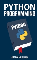 Python Programming: The Ultimate Step By Step Guide To Programming With Python 1081885114 Book Cover