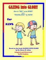 Gazing into Glory for Kids: How to See in the Spirit and be Translated by Faith 1734718900 Book Cover