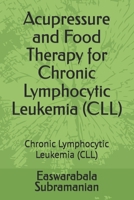 Acupressure and Food Therapy for Chronic Lymphocytic Leukemia (CLL): Chronic Lymphocytic Leukemia (CLL) (Common People Medical Books - Part 3) B0CSS6TYGV Book Cover