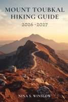 MOUNT TOUBKAL HIKING GUIDE 2026 – 2027: Routes, Planning Tips, and Practical Insights for Trekking North Africa’s Highest Peak (The Ultimate Hiking Guide Series) B0GYFSGH2M Book Cover