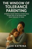The Window of Tolerance Parenting: Evidence-Based Nervous System Tools to Keep Kids in the Green Zone from Toddlers to Teens 1923604201 Book Cover