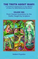 The Truth About Mary: Form Human Inventions to the Truths Taught by Scripture (Truth about Mary) 1882972821 Book Cover
