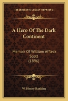 A Hero of the Dark Continent: Memoir of REV. Wm. Affleck Scott 1120118905 Book Cover