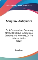Scripture Antiquities: Or A Compendious Summary Of The Religious Institutions, Customs And Manners, Of The Hebrew Nation 1104903563 Book Cover