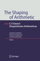 The Shaping of Arithmetic after C.F. Gauss's Disquisitiones Arithmeticae 3642058027 Book Cover