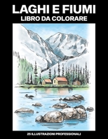 Laghi e Fiumi Libro da Colorare: Libro da Colorare Facile per Anziani e Adulti, 25 Stampe Illustrate Professionali Grandi per Alleviare lo Stress e Ri B088N5G64Y Book Cover
