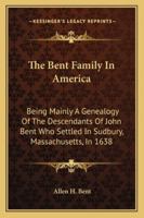 The Bent Family in America: Being Mainly a Genealogy of the Descendants of John Bent 1015434037 Book Cover