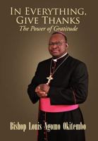 In Everything, Give Thanks: The Power of Gratitude 1469192217 Book Cover