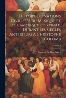 Histoire De Nations Civilisées Du Mexique Et De L'amérique-Centrale, Durant Les Siècles Antérieurs À Christophe Colomb; Volume 2 1021344028 Book Cover