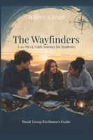 The Wayfinders: A 10-Week Faith Journey for Students, Small Group Facilitator's Guide B0GYYZGS9X Book Cover