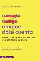 Amigue, date cuenta: Por qué, cómo y para qué deberías usar el lenguaje no binario 8419879207 Book Cover