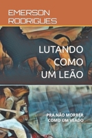 LUTANDO COMO UM LEÃO: PRA NÃO MORRER COMO UM VEADO B09XYKCCK9 Book Cover