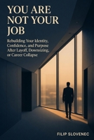 You Are Not Your Job: Rebuilding Your Identity, Confidence, and Purpose After Layoff, Downsizing, or Career Collapse B0H4HZRPBB Book Cover