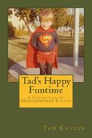 Tad's Happy Funtime: A Collection of Misremembered Events 153073438X Book Cover