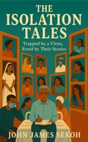 Isolation Tales: Trapped by a Virus, Freed by Their Stories B0FPRG884Q Book Cover