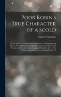 Poor Robin's True Character of a Scold: Or, the Shrew's Looking-Glass: Dedicated to All Domineering Dames, Wives Rampant, Cuckolds Couchant, and ... With an Appendix. a Very Limited Number P 1018517316 Book Cover