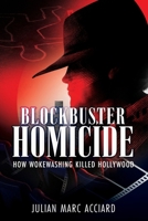 Blockbuster Homicide: How Wokewashing Killed Hollywood B0GZ93PM3C Book Cover