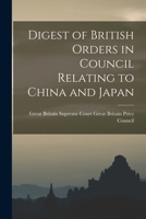 Digest of British Orders in Council Relating to China and Japan 1241074054 Book Cover