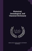 Historical, Genealogical, and Classical Dictionary - Primary Source Edition 1287398960 Book Cover