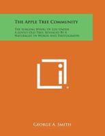 The Apple Tree Community: The Surging Whirl Of Life Under A Lovely Old Tree, Revealed By A Naturalist In Words And Photographs B0007ES506 Book Cover