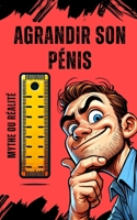 AGRANDIR SON PÉNIS / Mythe ou réalité: L’agrandissement du pénis : Mythe ou réalité ? Découvrez les faits, les solutions existantes et ce que personne ... dire sur ce sujet délicat. (French Edition) B0DV4JLNSP Book Cover