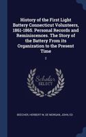 History of the First Light Battery Connecticut Volunteers, 1861-1865. Personal Records and Reminiscences. the Story of the Battery from Its Organization to the Present Time: 2 1340273330 Book Cover