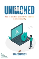 Unhacked: How to position yourself for career in cybersecurity B0954N9DSM Book Cover
