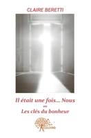 Il était une fois ...Nous!! ou Les clés du bonheur.: les cles du bonheur (French Edition) 2332576282 Book Cover