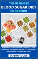 The Ultimate Blood Sugar Diet Cookbook: An Essential Guide Nutrition Guide With Quick, Nourishing And Healthy Recipes To Lose Weight, Beat Diabetes Fa B099C4YVFL Book Cover