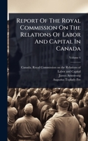 Report Of The Royal Commission On The Relations Of Labor And Capital In Canada 1024827682 Book Cover