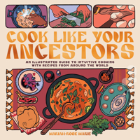 Cook Like Your Ancestors: An Illustrated Guide to Intuitive Cooking with Recipes from Around the World 8886200307 Book Cover