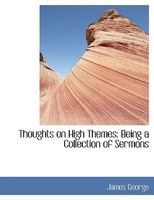 Thoughts on High Themes: Being a Collection of Sermons 1175566888 Book Cover