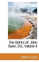 The Works of John Owen, D.D.; Volume II 101899078X Book Cover