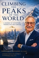 Climbing the Peaks of the World: A Journey of Adventure, Perspective and Purpose B0H6QZHBN5 Book Cover