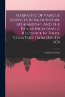 Narrative Of Various Journeys In Balochistan, Afghanistan And The Panjab Including A Residence In Those Countries From 1826 To 1838 1017260567 Book Cover