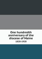 One Hundredth Anniversary of the Diocese of Maine 1820-1920 5518788215 Book Cover