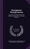 Enlargement Through Service: Annual Sermon Before the American Board of Commissioners for Foreign Missions 1362256102 Book Cover