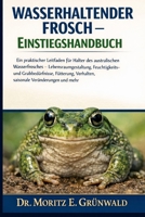 WASSERHALTENDER FROSCH – EINSTIEGSHANDBUCH: Ein praktischer Leitfaden für Halter des australischen Wasserfrosches – Lebensraumgestaltung, ... Veränderungen und mehr (German Edition) B0GP1Z6KRC Book Cover