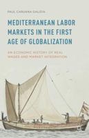 Mediterranean Labor Markets in the First Age of Globalization: An Economic History of Real Wages and Market Integration 1137401087 Book Cover