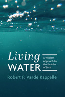 Living Water: A Wisdom Approach to the Parables of Jesus 1666762415 Book Cover
