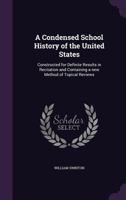 A Condensed School History of the United States: Constructed for Definite Results in Recitation, and Containing a New Method of Topical Reviews (Classic Reprint) 135712791X Book Cover