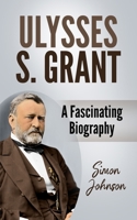 Ulysses S. Grant: A Fascinating Biography B09794FGJ6 Book Cover