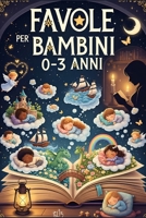 Favole per Bambini 0-3 Anni con Immagini Illustrate: Storie della Buonanotte Originali per Neonati e Prima Infanzia, Racconti Brevi Educativi per Dormire Sereni (Italian Edition) B0GDY7LBJN Book Cover