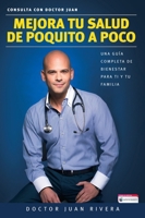 Mejora tu salud de poquito a poco – Una guía completa de bienestar para ti y tu familia (Serie: Consulta con Doctor Juan) / Improve your Health: Little By Little 1941999859 Book Cover