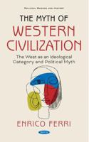 The Myth of Western Civilization: The West as an Ideological Category and a Political Myth 1536188689 Book Cover