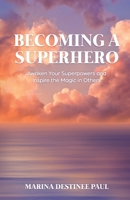 Becoming a Superhero: Awaken Your Superpowers and Inspire the Magic in Others 1636768563 Book Cover